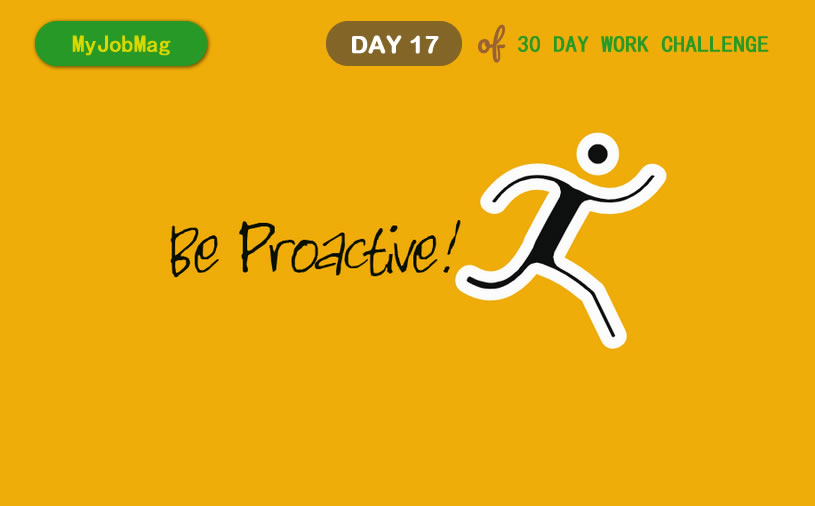MyJobMag 30 Day Work Challenge: Day 17: Be Proactive
